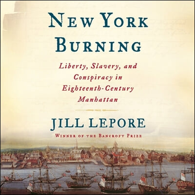 New York Burning Lib/E: Liberty, Slavery, and Conspiracy in Eighteenth-Century Manhattan