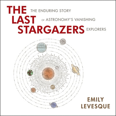 The Last Stargazers Lib/E: The Enduring Story of Astronomy&#39;s Vanishing Explorers
