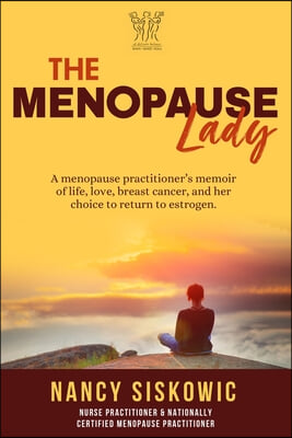 The Menopause Lady: A Menopause Practitioner's Memoir of Life, Love, Breast Cancer, and Her Choice to Return to Estrogen