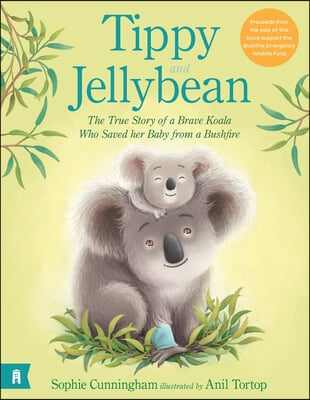 Tippy and Jellybean: The True Story of a Brave Koala Who Saved Her Baby from a Bushfire