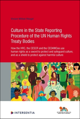 Culture in the State Reporting Procedure of the UN Human Rights Treaty Bodies: How the HRC, the CESCR and the CEDAWCee use human rights as a sword to