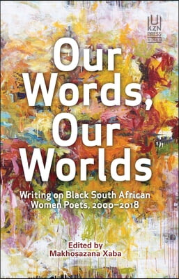 Our Words, Our Worlds: Writing on Black South African Women Poets, 2000-2018