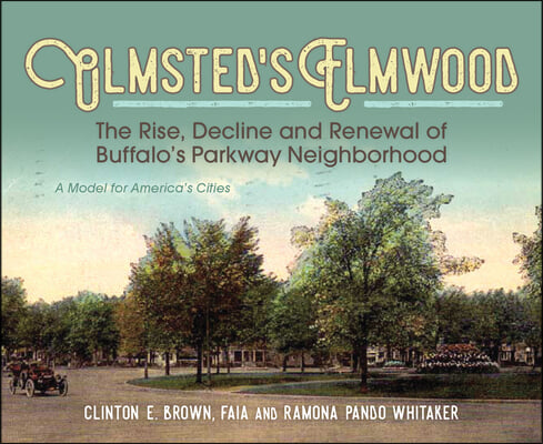 Olmsted&#39;s Elmwood: The Rise, Decline and Renewal of Buffalo&#39;s Parkway Neighborhood, a Model for America&#39;s Cities