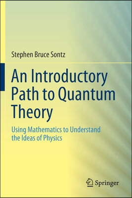 An Introductory Path to Quantum Theory: Using Mathematics to Understand the Ideas of Physics