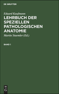 Eduard Kaufmann: Lehrbuch Der Speziellen Pathologischen Anatomie. Band 1