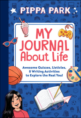 Pippa Park: My Journal about Life: Awesome Quizzes, Listicles &amp; Writing Activities to Explore the Real You!