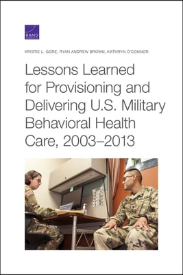 Lessons Learned for Provisioning and Delivering U.S. Military Behavioral Health Care, 2003-2013