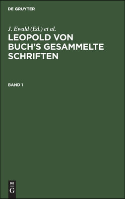 Leopold Von Buch&#39;s Gesammelte Schriften. Band 1