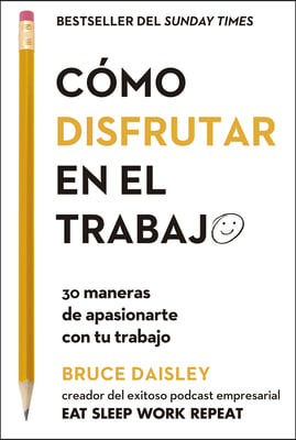 Cómo Disfrutar En El Trabajo (the Joy of Work Spanish Edition): 30 Maneras de Apasionarte Con Tu Trabajo