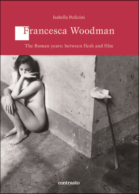 Francesca Woodman: The Roman Years: Between Flesh and Films