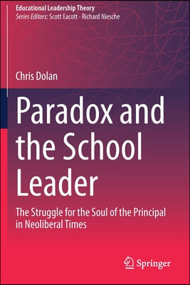 Paradox and the School Leader: The Struggle for the Soul of the Principal in Neoliberal Times