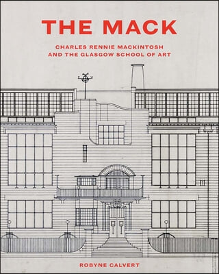 The Mack: Charles Rennie Mackintosh and the Glasgow School of Art