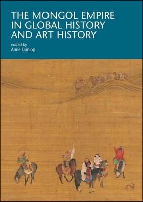 The Mongol Empire in Global History and Art History