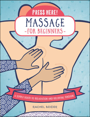 Press Here! Massage for Beginners: A Simple Route to Relaxation and Relieving Tension