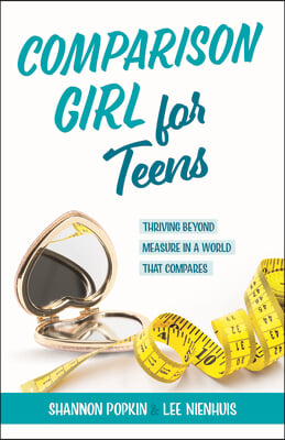 Comparison Girl for Teens: Thriving Beyond Measure in a World That Compares