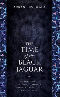 The Time of the Black Jaguar: An Offering of Indigenous Wisdom for the Continuity of Life on Earth