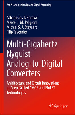 Multi-Gigahertz Nyquist Analog-To-Digital Converters: Architecture and Circuit Innovations in Deep-Scaled CMOS and Finfet Technologies