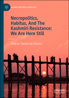 Necropolitics, Habitus, and the Kashmiri Resistance: We Are Here Still