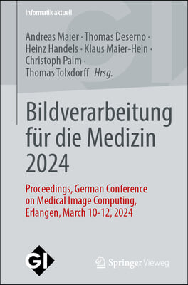 Bildverarbeitung F&#252;r Die Medizin 2024: Proceedings, German Conference on Medical Image Computing, Erlangen, March 10-12, 2024