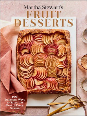 Martha Stewart&#39;s Fruit Desserts: 100+ Delicious Ways to Savor the Best of Every Season: A Baking Book