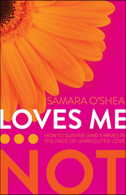 Loves Me... Not: How to Survive (and Thrive!) in the Face of Unrequited Love