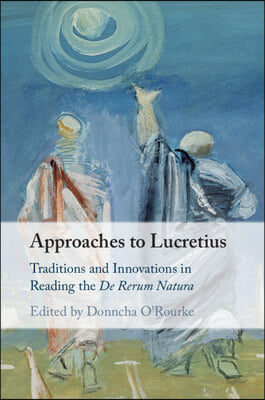 Approaches to Lucretius: Traditions and Innovations in Reading the de Rerum Natura