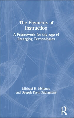 The Elements of Instruction: A Framework for the Age of Emerging Technologies