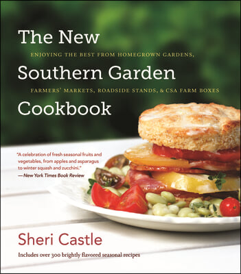 The New Southern Garden Cookbook: Enjoying the Best from Homegrown Gardens, Farmers&#39; Markets, Roadside Stands, &amp; CSA Farm Boxes