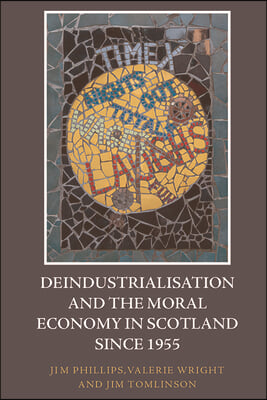 Deindustrialisation and the Moral Economy in Scotland Since 1955