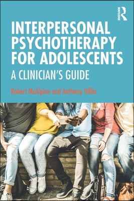 Interpersonal Psychotherapy for Adolescents: A Clinician&#39;s Guide