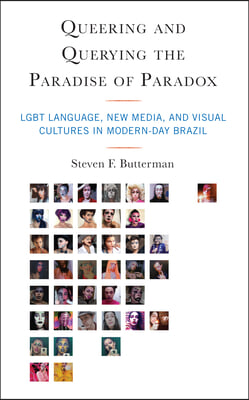 Queering and Querying the Paradise of Paradox: LGBT Language, New Media, and Visual Cultures in Modern-Day Brazil