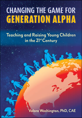 Changing the Game for Generation Alpha: Teaching and Raising Young Children in the 21st Century