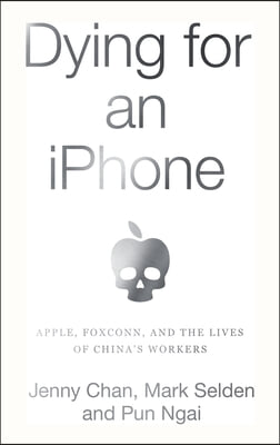Dying for an iPhone: Apple, Foxconn, and the Lives of China's Workers