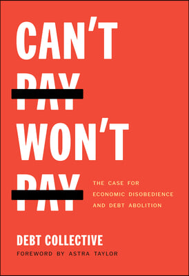 Can&#39;t Pay, Won&#39;t Pay: The Case for Economic Disobedience and Debt Abolition