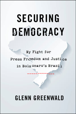 Securing Democracy: My Fight for Press Freedom and Justice in Bolsonaro&#39;s Brazil