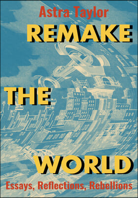 Remake the World: Essays, Reflections, Rebellions