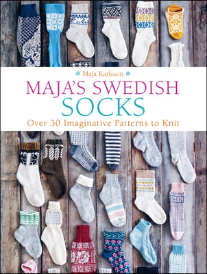 Maja&#39;s Swedish Socks: Over 35 Imaginative Patterns to Knit