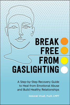 Gaslighting: A Step-By-Step Recovery Guide to Heal from Emotional Abuse and Build Healthy Relationships