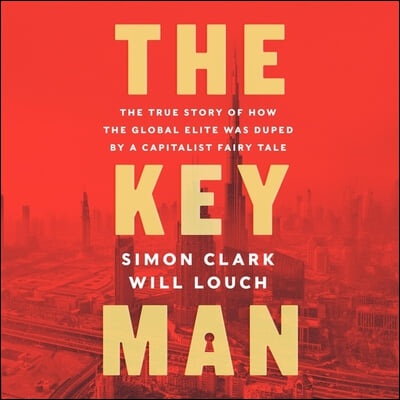 The Key Man Lib/E: The True Story of How the Global Elite Was Duped by a Capitalist Fairy Tale