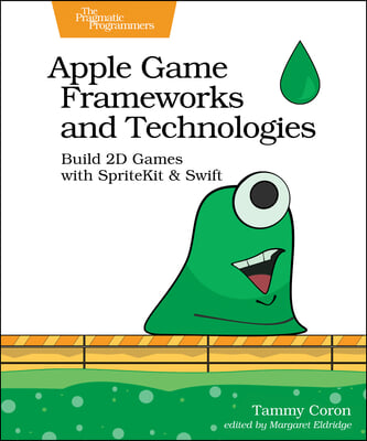 Apple Game Frameworks and Technologies: Build 2D Games with Spritekit &amp; Swift