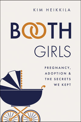 Booth Girls: Pregnancy, Adoption, and the Secrets We Kept