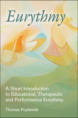 Eurythmy: A Short Introduction to Educational, Therapeutic and Performance Eurythmy