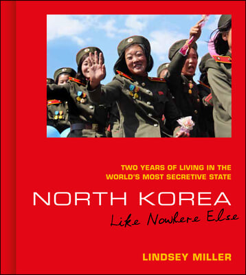 North Korea: Like Nowhere Else: Two Years of Living in the World&#39;s Most Secretive State
