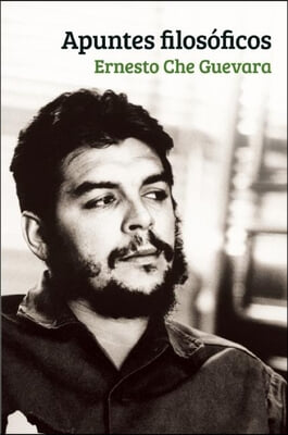 Apuntes Filosoficos: Un Inedito del Che Guevara Que Realza Su Formacion Filosofica