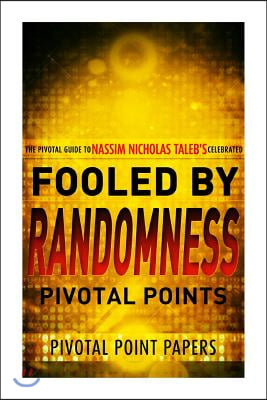 Fooled by Randomness Pivotal Points - The Pivotal Guide to Nassim Nicholas Taleb's Celebrated Book