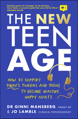 The New Teen Age: How to Support Today&#39;s Tweens and Teens to Become Healthy, Happy Adults