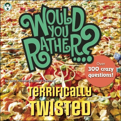 Would You Rather...? Terrifically Twisted: Over 300 Crazy Questions!