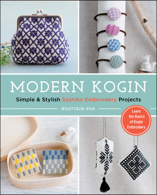 Modern Kogin: Sweet &amp; Simple Sashiko Embroidery Designs &amp; Projects