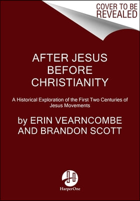 After Jesus Before Christianity: A Historical Exploration of the First Two Centuries of Jesus Movements