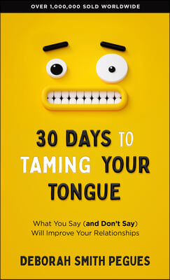 30 Days to Taming Your Tongue: What You Say (and Don&#39;t Say) Will Improve Your Relationships